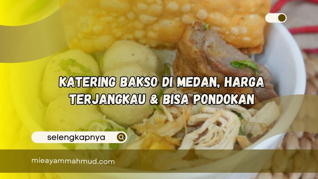 Katering Bakso di Medan Harga Terjangkau Bisa Pondokan