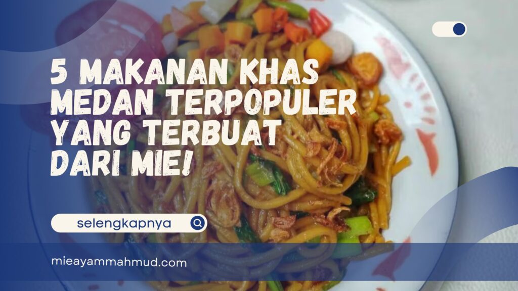 5 Makanan Khas Medan Terpopuler yang Terbuat dari Mie!