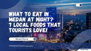 What to Eat in Medan at Night 7 Local Foods That Tourists Love!