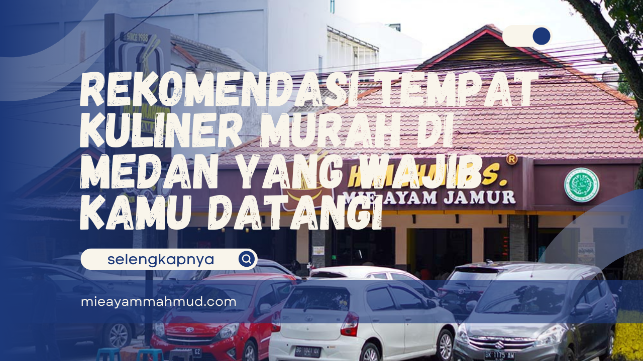 Rekomendasi Tempat Kuliner Murah di Medan yang Wajib Kamu Datangi