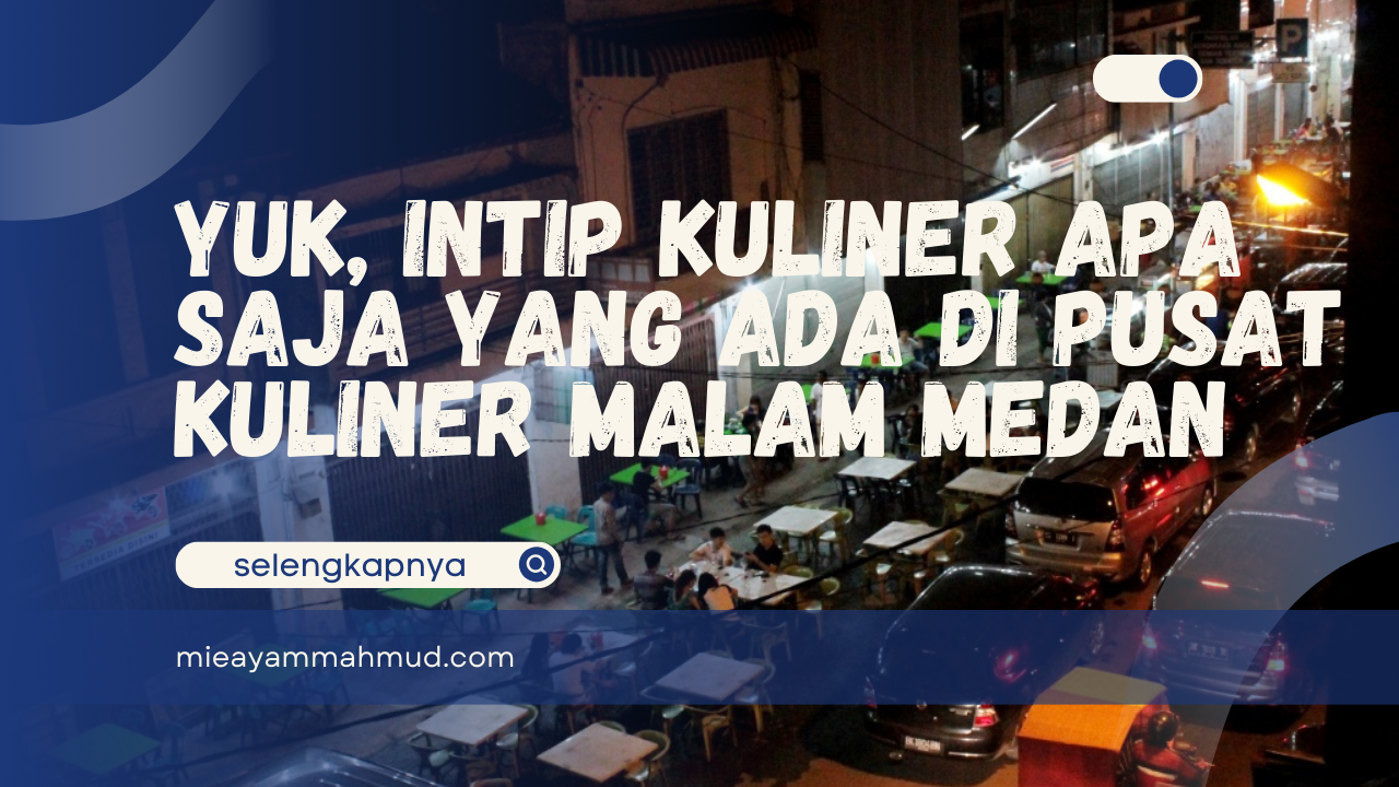 Yuk, Intip Kuliner Apa Saja yang Ada di Pusat Kuliner Malam Medan