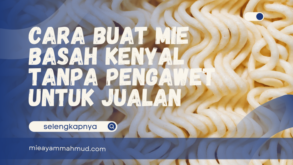Cara Buat Mie Basah Kenyal Tanpa Pengawet untuk Jualan