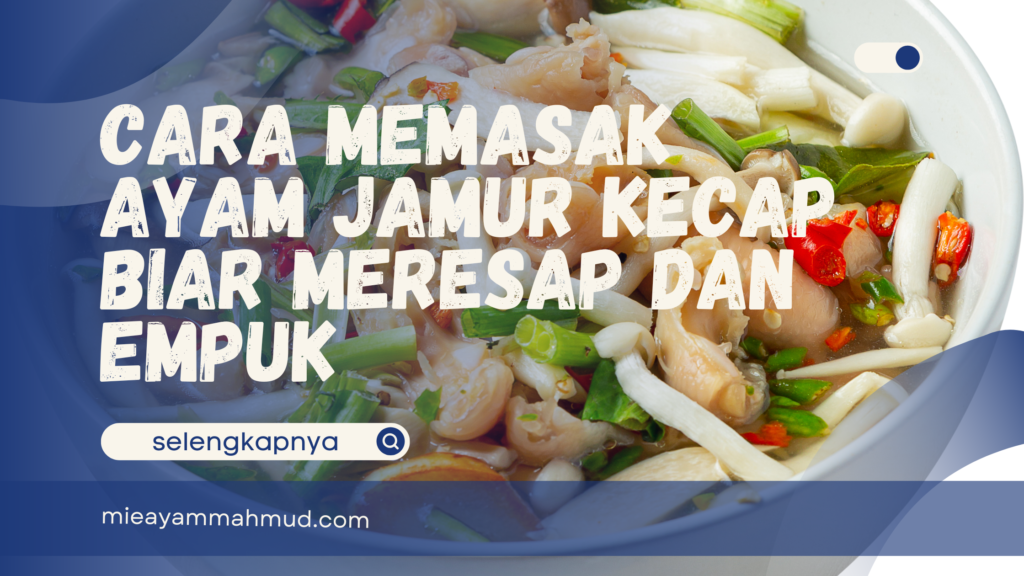 Cara Memasak Ayam Jamur Kecap Biar Meresap dan Empuk