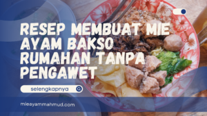 Resep Membuat Mie Ayam Bakso Rumahan Tanpa Pengawet